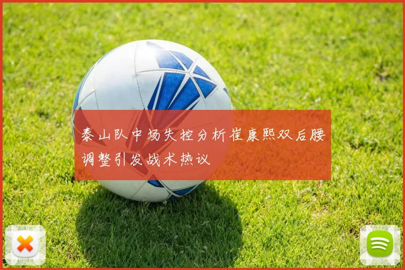 泰山队中场失控分析崔康熙双后腰调整引发战术热议